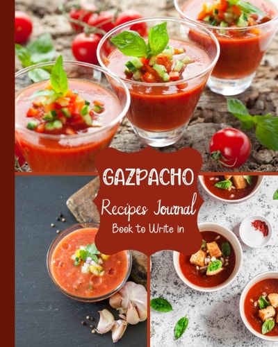 Gazpacho Recipes Journal Book to Write in: Fun Blank Recipe Book to Write In | Record your Family Recipes | Collect and Organize your Favorites Recipes| Perfect Gift for Lovers of Home Cooking