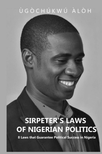 Sirpeter's Laws of Nigerian Politics 8 Laws That Guarantee Political Success in Nigeria
