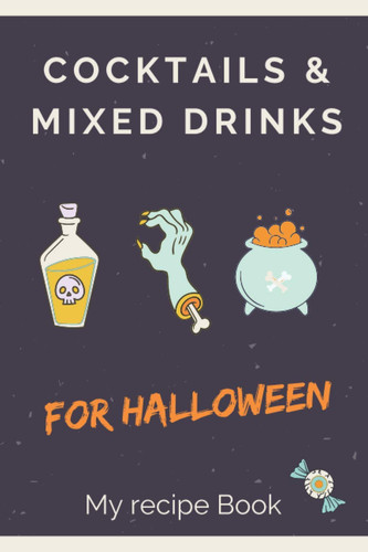 Cocktails And Mixed Drinks For Halloween: Write, Fill In, Organize and Reference your own scary craft cocktails - (Mixologist's Log, Cocktail Book, Bartender Book, Mixology Book, Halloween Cocktails)