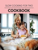 Slow Cooking For Two Cookbook Healthy Meal Recipes for Everyone Includes Meal Plan, Food List and Getting Started