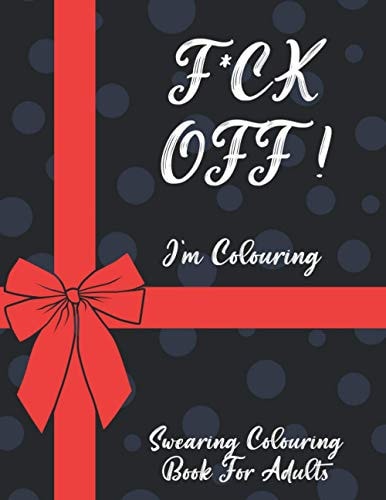 F*ck Off I'm Colouring Swearing Colouring Book For Adults Swear Word Coloring Book For Adult to Anxiety Stress Relief Christmas Birthday Relaxation Gifts For Women Men Friend
