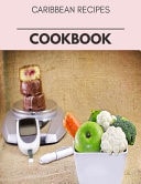 Caribbean Recipes Cookbook Quick, Easy And Delicious Recipes For Weight Loss. With A Complete Healthy Meal Plan And Make Delicious Dishes Even If You Are A Beginner