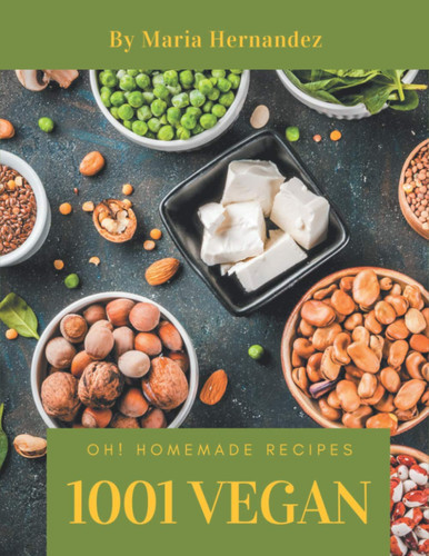 Oh! 1001 Homemade Vegan Recipes I Love Homemade Vegan Cookbook!