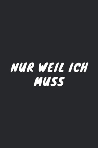 Nur Weil Ich Muss: 6x9 Journal for Writing down Daily Habits, Diary, Notebook (Nur weil ich muss Themed Book)