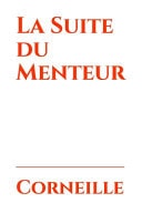 La Suite du Menteur Une Pièce de Théâtre écrite Par Pierre Corneille En 1645