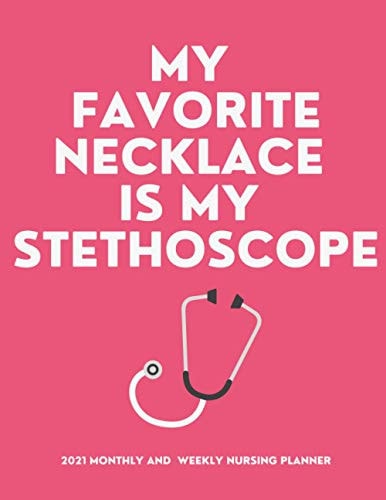 My Favorite Necklace is my Stethoscope : 2021 Monthly and Weekly Nursing Planner: 2021 Jan to Dec Agenda / Planner / Notebook/ Journal/ Appointment / ... x 11 inches (Pink Theme Nursing Journal)