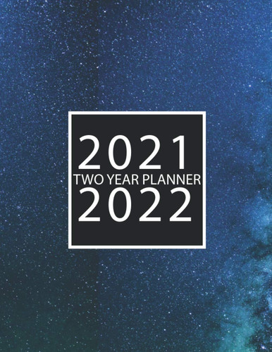 2021-2022 two years calendar planner beautiful galaxy space sky cover: Daily Weekly monthly yearly 2021-2022 two year planner for man, woman with ... information, Schedule Organizer Logbook