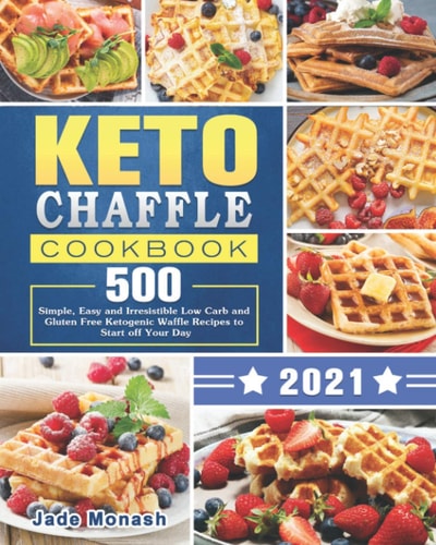 Keto Chaffle Cookbook 2020-2021 500 Simple, Easy and Irresistible Low Carb and Gluten Free Ketogenic Waffle Recipes to Start Off Your Day