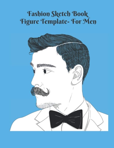 Fashion Sketch Book Figure Template - For Men: Best Gift for Fashion Designers, Fashion Illustrator, Fashion Design Students | 8.5*11 inches | 120 Pages