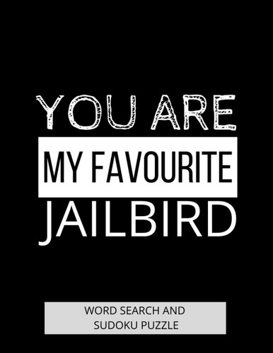 You Are My Favourite Jailbird Sudoku and Word Search Puzzle Activity Book. Funny Gag Gift Present for Inmates in Prison