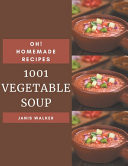 Oh! 1001 Homemade Vegetable Soup The Homemade Vegetable Soup Cookbook for All Things Sweet and Wonderful!