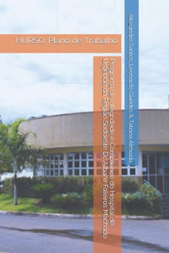 Programa de Integridade e Compliance Do Hospital de Urgência Da Região Sudoeste Dr. Albanir Faleiros Machado Plano de Trabalho