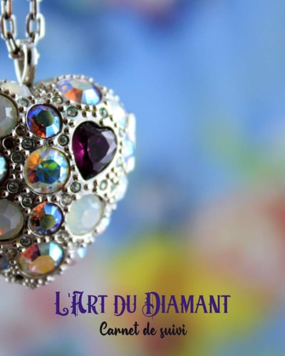 L'Art du Diamant Carnet de Suivi: Ce cahier à remplir est conçu pour les passionnés du Diamond Painting | Un journal de suivi pour garder une trace de ... de la peinture diamant (French Edition)