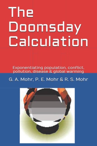 The Doomsday Calculation: Exponentiating population, conflict, pollution, disease & global warming