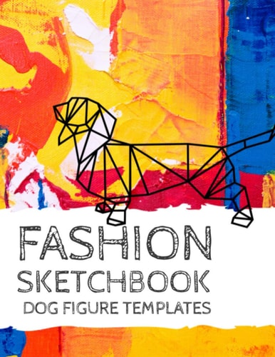 Fashion Sketchbook Dog Pet Figure Templates: Dog Pet Fashion Croquis (Fashion Sketchbooks)