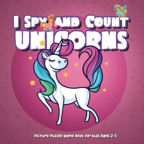 I Spy and Count Unicorns | Picture Puzzle Game Book for Kids Ages 2-5 Game with Picture Riddles. Search and Find, for Little Kids, Preschoolers (Counting Activities for Toddlers)