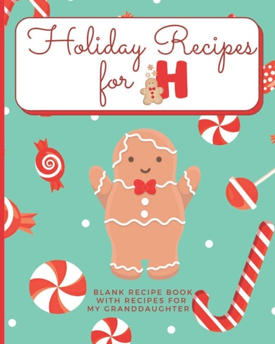 Holiday Recipes for H Blank Recipe Book with Recipes For My Granddaughter: Create Your Own Personal Customized Cookbook and Recipe Organizer with this ... Blank Recipe Books for Holiday Baking)
