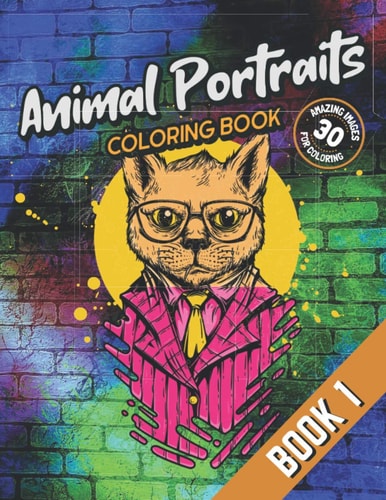 Animal Portraits Coloring Book - Book 1 30 Amazing Animal Illustration Images for Coloring: For Adults, Teens, Kids and Animal Lovers