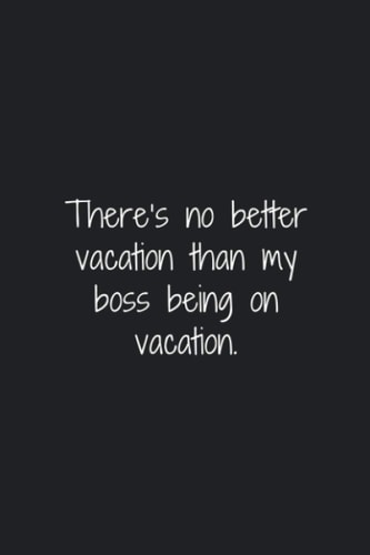 There's No Better Vacation Than My Boss Being On Vacation: Appreciation Gift for Boss, Funny Gag Gift Notebook For Directors, Lined Notebook 120 Pages, 6" x 9" Inch