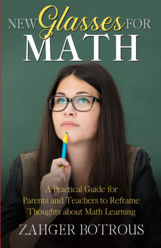 New Glasses for Math: A Practical Guide for Parents and Teachers to Reframe Thoughts about Math Learning