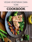 Vegan Vegetarian Omnivore Cookbook Perfectly Portioned Recipes for Living and Eating Well with Lasting Weight Loss