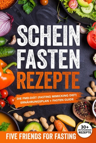 Scheinfasten Rezepte Die FMD-Diät (Fasting Mimicking Diet): Ernährungsplan + Fasten Guide. Über 30 Rezepte mit genauen Mengenangaben
