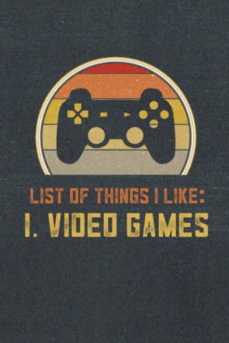 List Of Things I Like: 1. Video Games: Retro Gaming Nerd Gifts Funny Video Game Notebook For School
