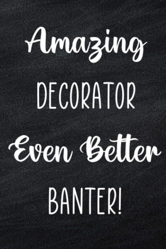 Amazing Decorator Even Better Banter!: Custom Project Work 6 x 9 120 Page Journal Diary - Funny Gift For Any Decorator