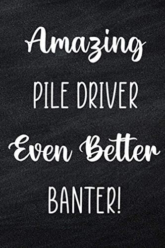 Amazing Pile Driver Even Better Banter!: Custom Project Work 6 x 9 120 Page Journal Diary - Funny Gift For Any Pile Driver