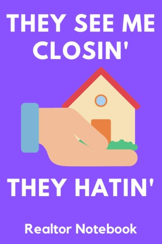 THEY SEE ME CLOSIN' THEY HATIN' Realtor Notebook: Closing Gift for Real Estate Agents (Men & Women)