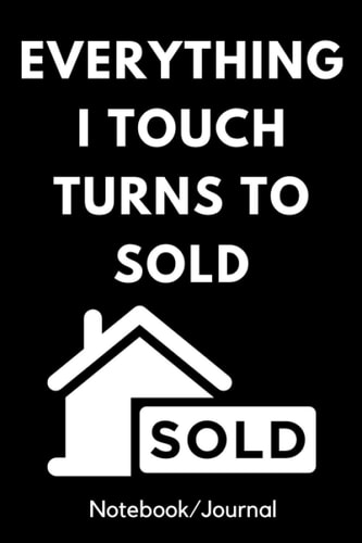 Everything I Touch Turns To SOLD (Notebook/Journal): Real Estate Gifts for Realtors (Men & Women)