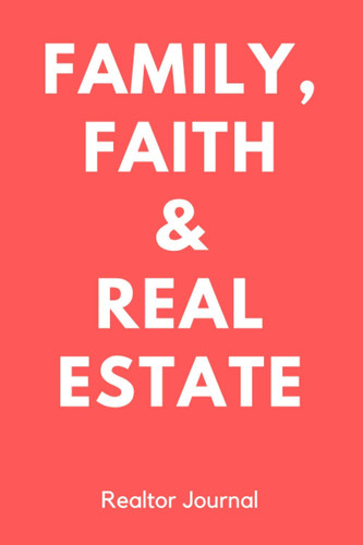 Family, Faith & Real Estate Realtor Journal: Real Estate Gifts for Realtors (Men & Women)