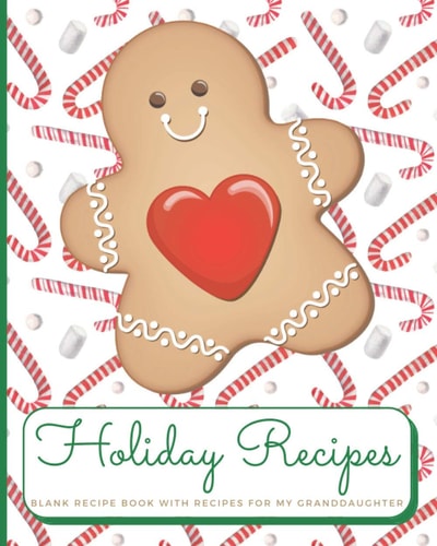 Holiday Recipes Blank Recipe Book with Recipes For My Granddaughter: Create Your Own Personal Customized Cookbook and Recipe Organizer with this Blank ... Books for Holiday Baking with Granddaughter)