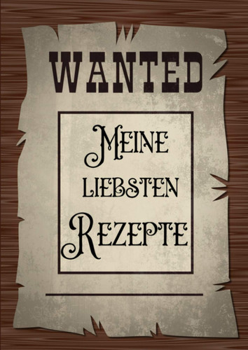 Meine liebsten Rezepte: Softcover I 25 Rezepte I A4 I tolles Design I Geschenk zu Weihnachten, Muttertag, Geburtstag I Mitbringsel Motiv: wanted (German Edition)