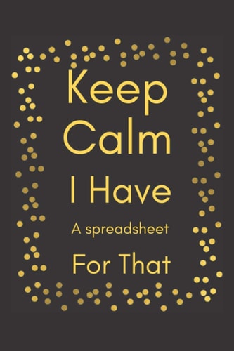Keep Calm I Have A Spreadsheet For That: Funny Office Gag Gift Notebook Journal for Coworkers
