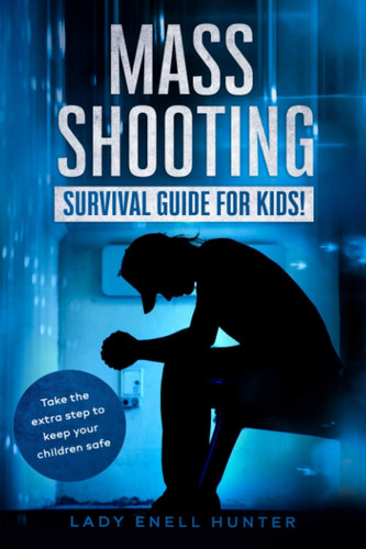 Survival Guide for Kids: What to Teach Your Kids if They are Stuck In A Mass Shooting