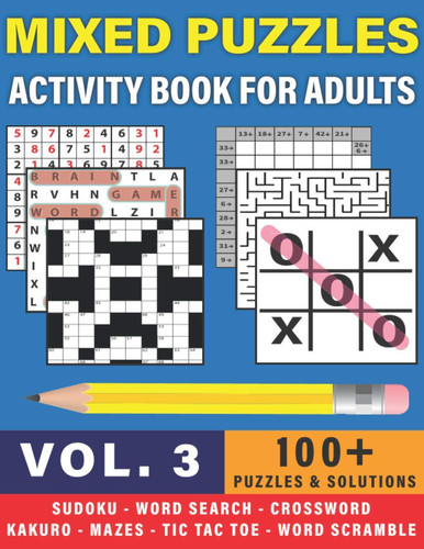 Mixed Puzzles Activity Book For Adults: Combination Of Over 100 Amazing Brain Games Sudoku, Word Search, Crossword, Kakuro, Mazes, Tic-Tac-Toe & Word Scramble Puzzle Book (Vol-3)