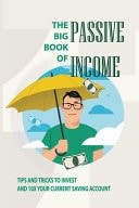 The Big Book of Passive Income: Tips and Tricks to Invest and 10X Your Current Saving Account Crowdfunding Book