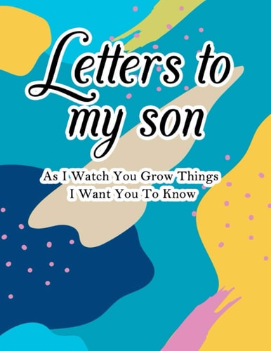 Letters To My Son As I Watch You Grow Things I Want You To Know: Blank Journal, blank notebook 8.5 x 11, A thoughtful Gift for New Mothers,Parents. ... this lovely time capsule keepsake forever.