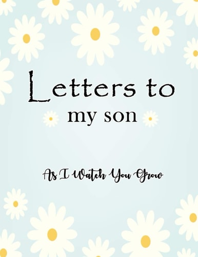 Letters to my Son as I watch you grow: Blank Journal, blank notebook, A thoughtful Gift for New Mothers,Parents. Write Memories now ,Read them later & ... this lovely time capsule keepsake forever.