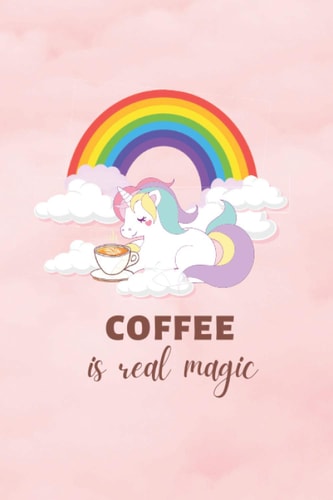Coffee Is Real Magic - A Unicorn Drinks Coffee: Notebook Novelty Gift For Girls – Blank Lined Travel Journal To Write In Ideas