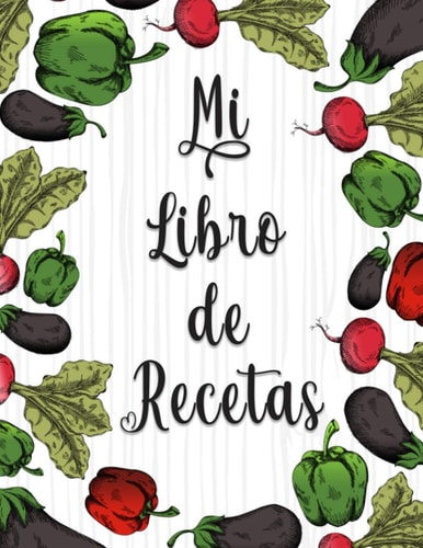 Mi Libro de Recetas Libro de Cocina en Blanco para Escribir y Anotar Sus Recetas Favoritas y Deliciosas,100 Páginas (8,5 X 11 )