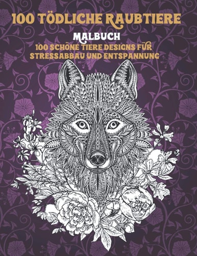 100 tödliche Raubtiere - Malbuch - 100 schöne Tiere Designs für Stressabbau und Entspannung (German Edition)