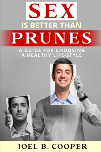 SEX IS BETTER THAN PRUNES: A GUIDE FOR CHOOSING A HEALTHY LIFE-STYLE