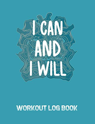 I Can And I Will: Workout Log Book; An Easy To Use Journal To Keep Track Of Your Training Progress For Men And Women