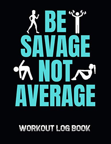 Be Savage Not Average: Workout Log Book; An Easy To Use Journal To Keep Track Of Your Training Progress For Men And Women
