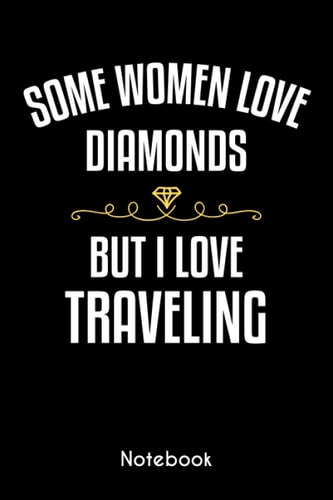 Some Women Love Diamonds But I Love Traveling: Funny Traveling Gift Idea For Womens | Blank Lined Journal or Diary | Small Paperback Novelty Notebook to Write in