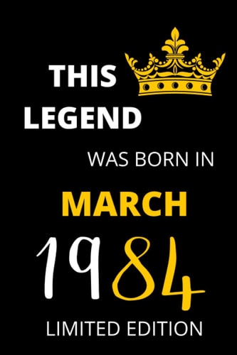 THIS LEGEND WAS BORN IN MARCH 1984 LIMITED EDITION: funny gift for women and women, 37 Years Old Boy Girl Gift Ideas Happy 37th Birthday, Quarantine Birthday Present, Notebook 6x9 110 pages