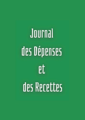 Journal des Dépenses et des Recettes: Carnet de Suivi dépenses et recettes | Livre de compte | Registre Entrepreneur | Economie (French Edition)