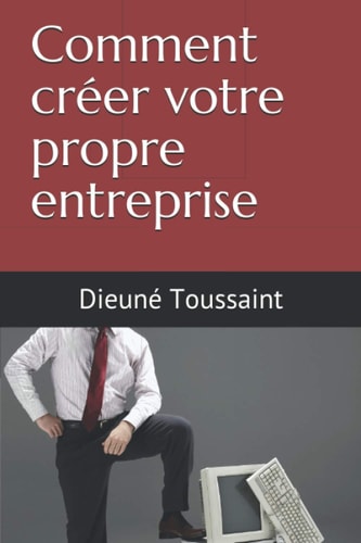Comment créer votre propre entreprise (French Edition)